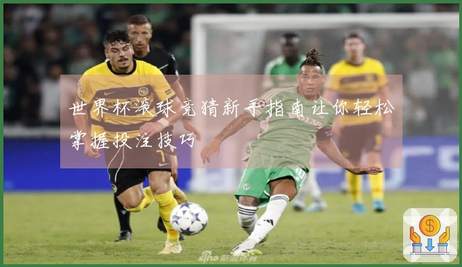 世界杯滚球竞猜新手指南让你轻松掌握投注技巧
