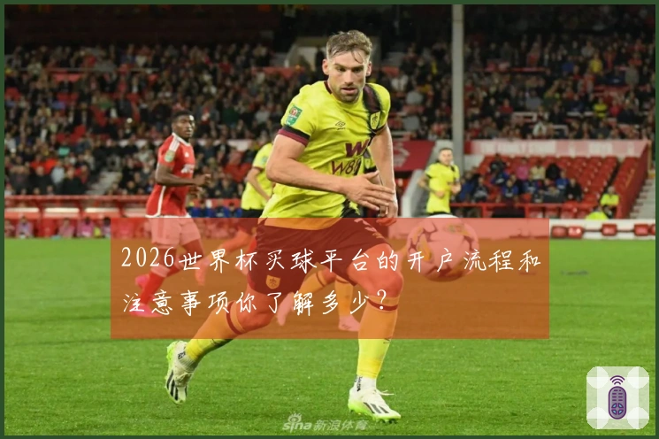2026世界杯买球平台的开户流程和注意事项你了解多少？